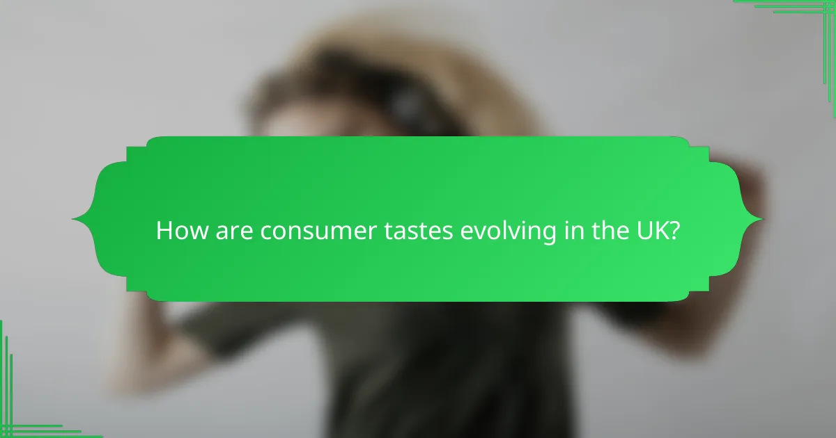 How are consumer tastes evolving in the UK?