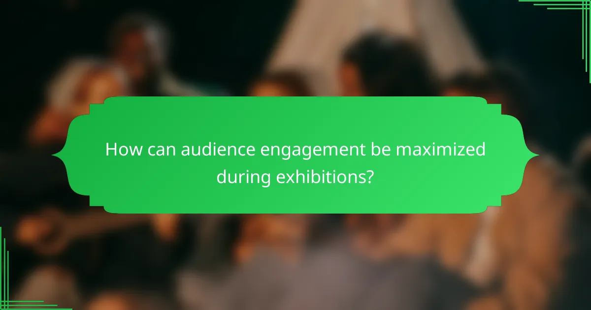 How can audience engagement be maximized during exhibitions?