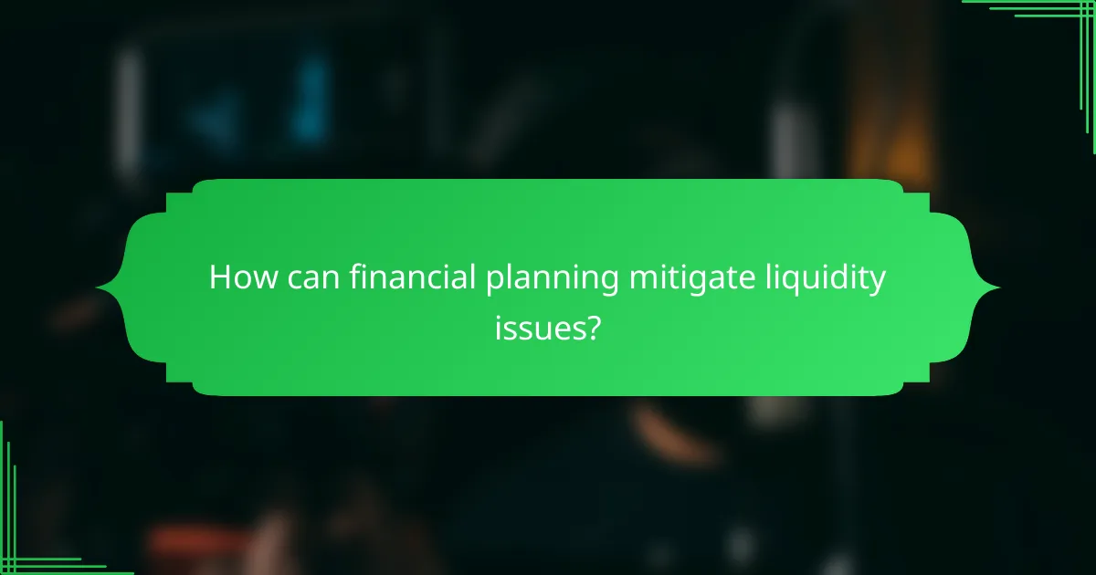 How can financial planning mitigate liquidity issues?