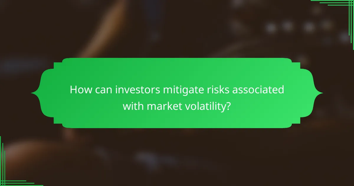How can investors mitigate risks associated with market volatility?