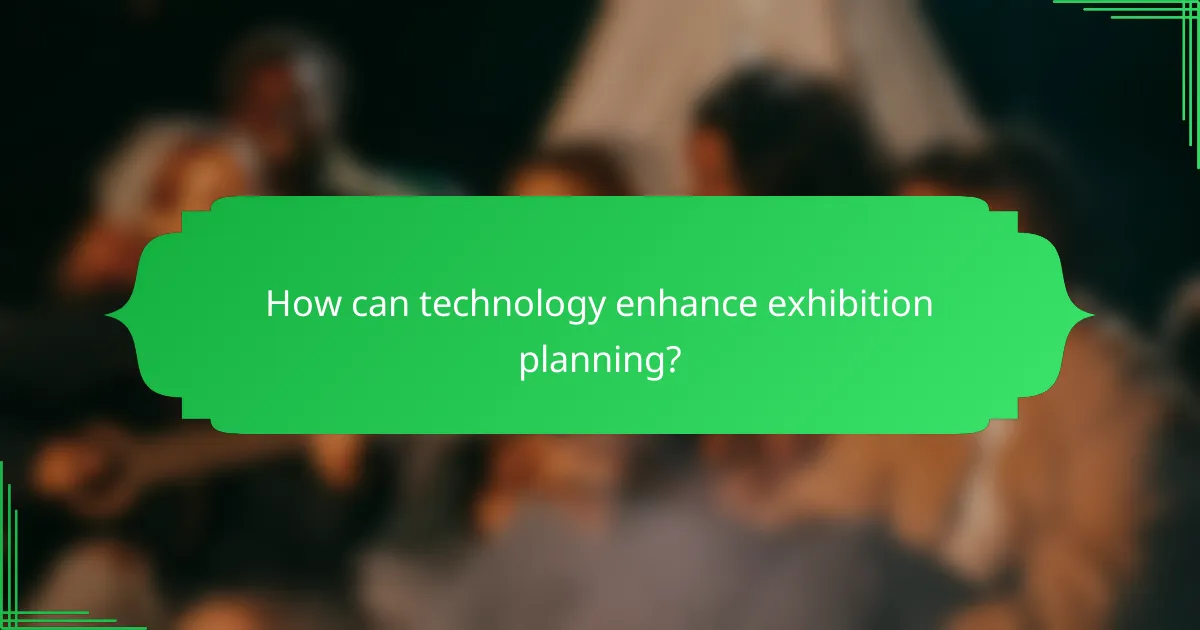 How can technology enhance exhibition planning?