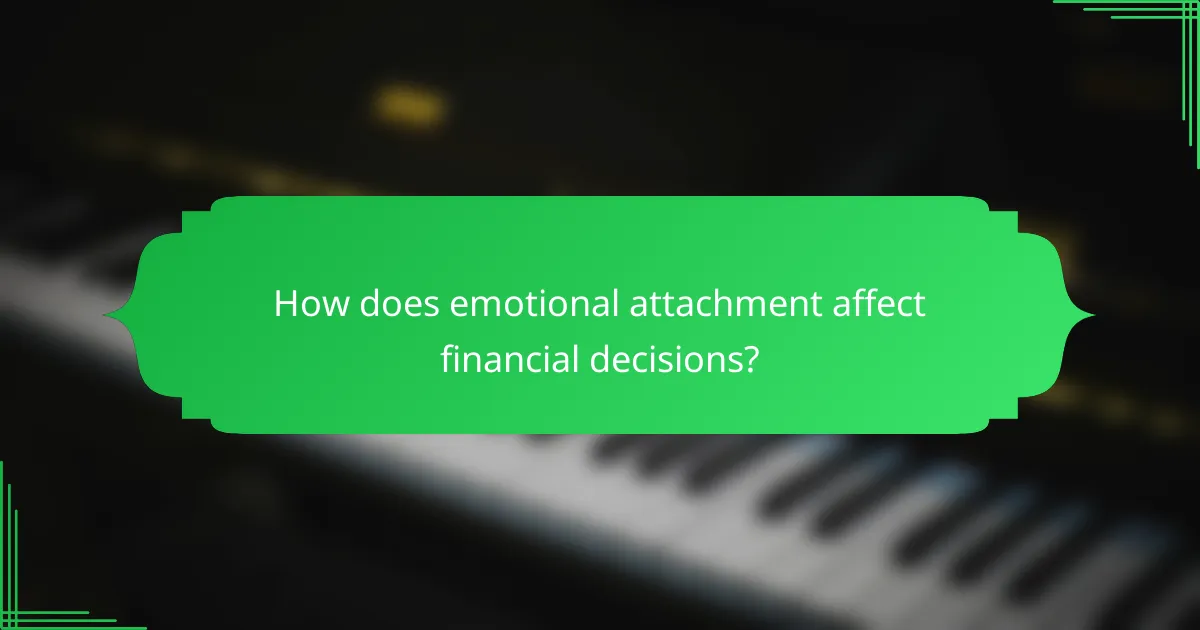 How does emotional attachment affect financial decisions?