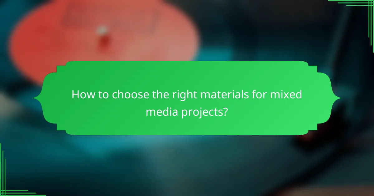 How to choose the right materials for mixed media projects?