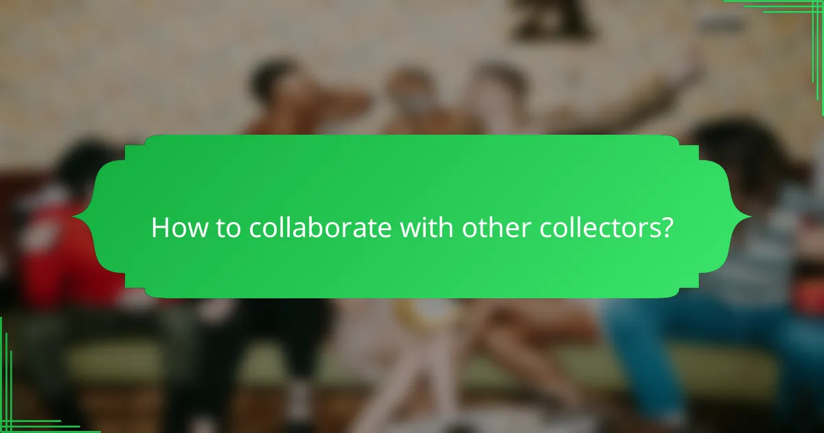 How to collaborate with other collectors?