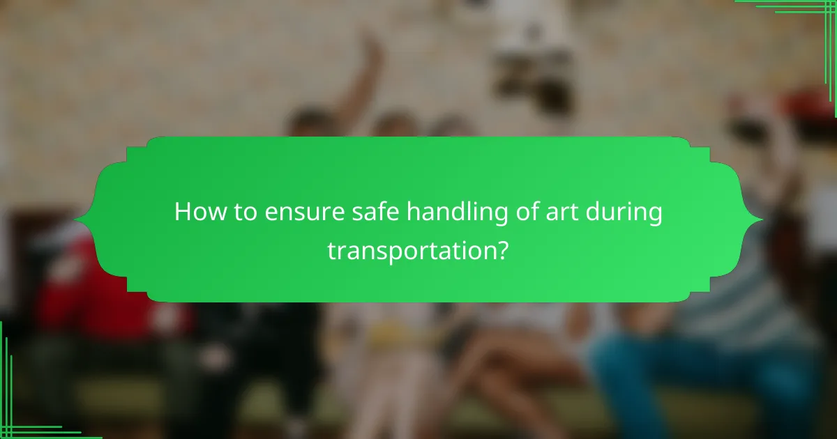 How to ensure safe handling of art during transportation?