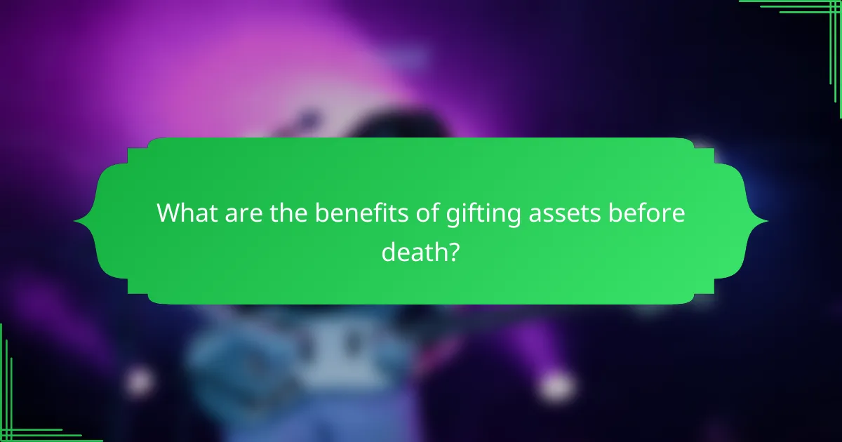 What are the benefits of gifting assets before death?