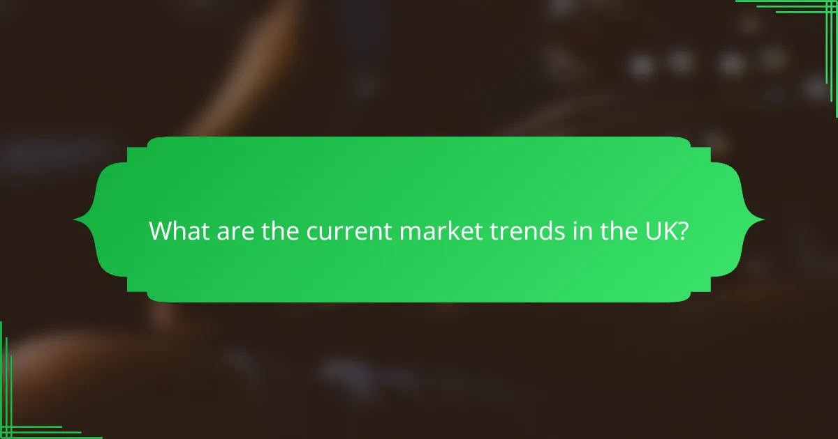 What are the current market trends in the UK?