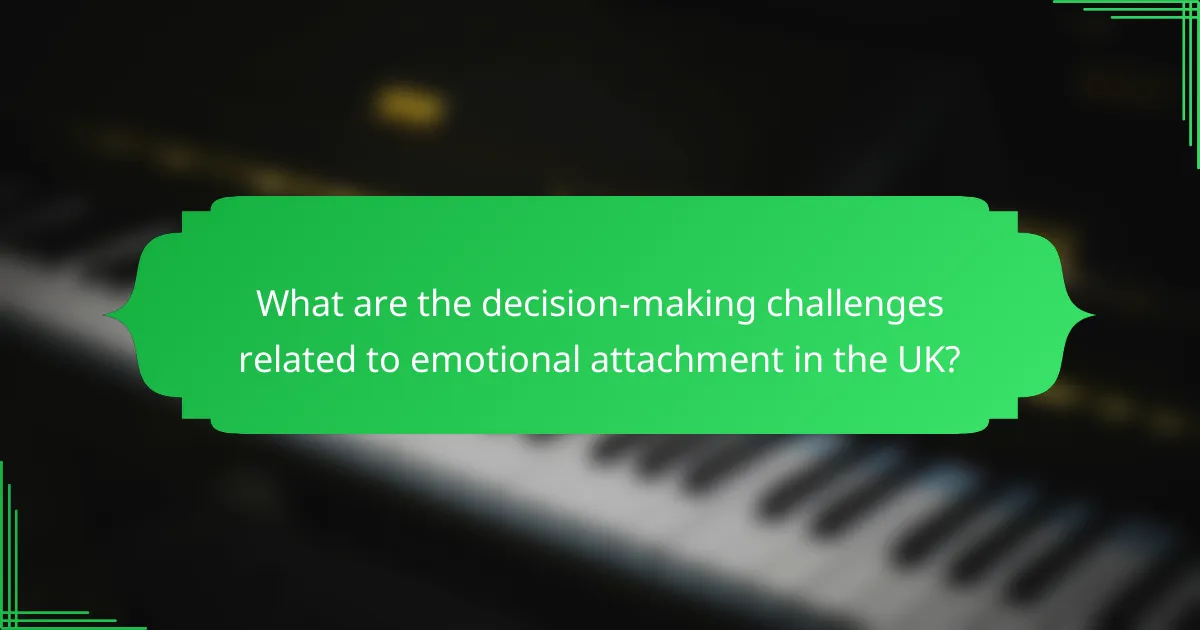What are the decision-making challenges related to emotional attachment in the UK?