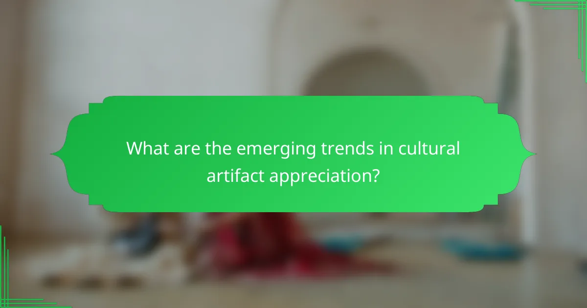 What are the emerging trends in cultural artifact appreciation?