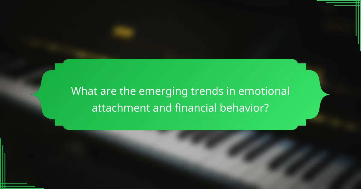 What are the emerging trends in emotional attachment and financial behavior?