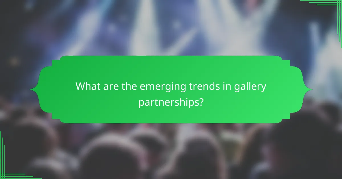 What are the emerging trends in gallery partnerships?