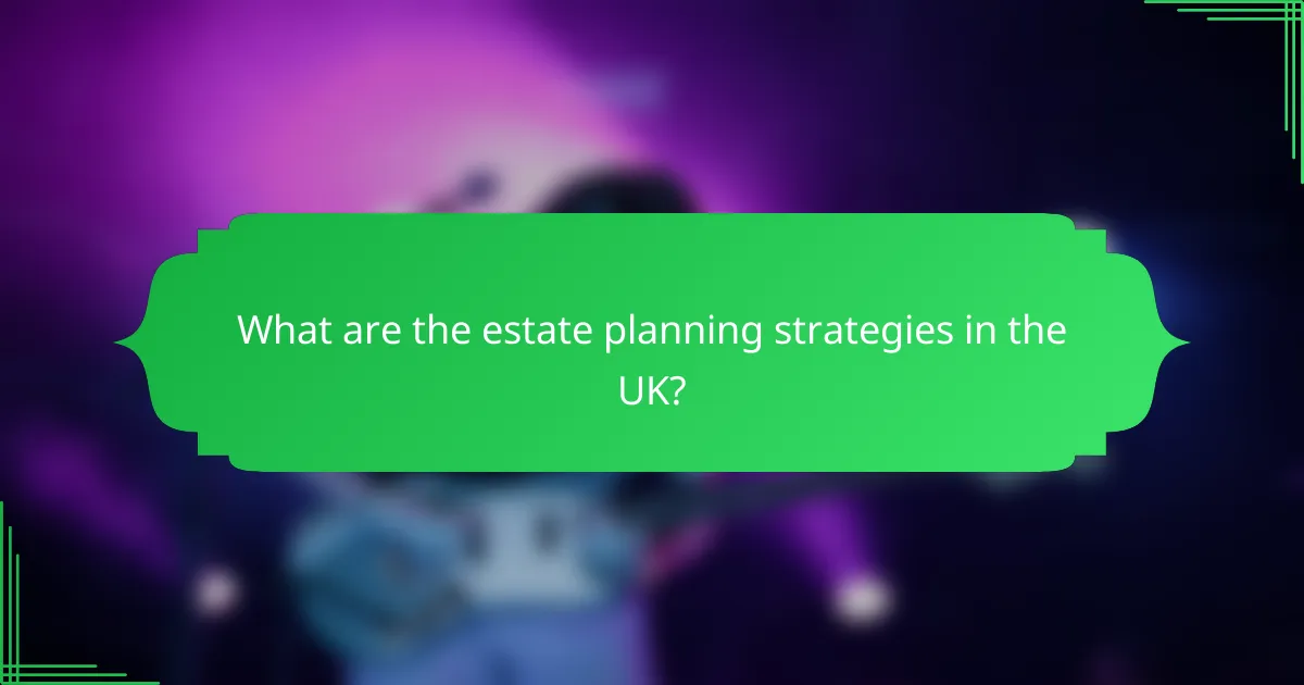 What are the estate planning strategies in the UK?