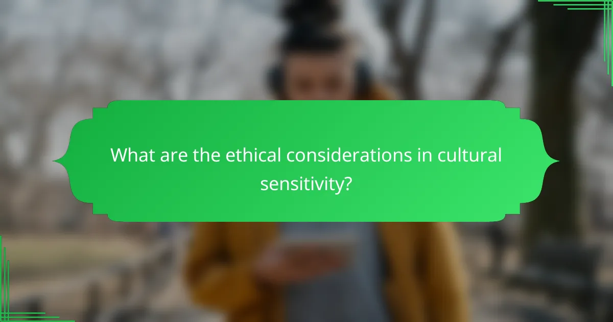 What are the ethical considerations in cultural sensitivity?