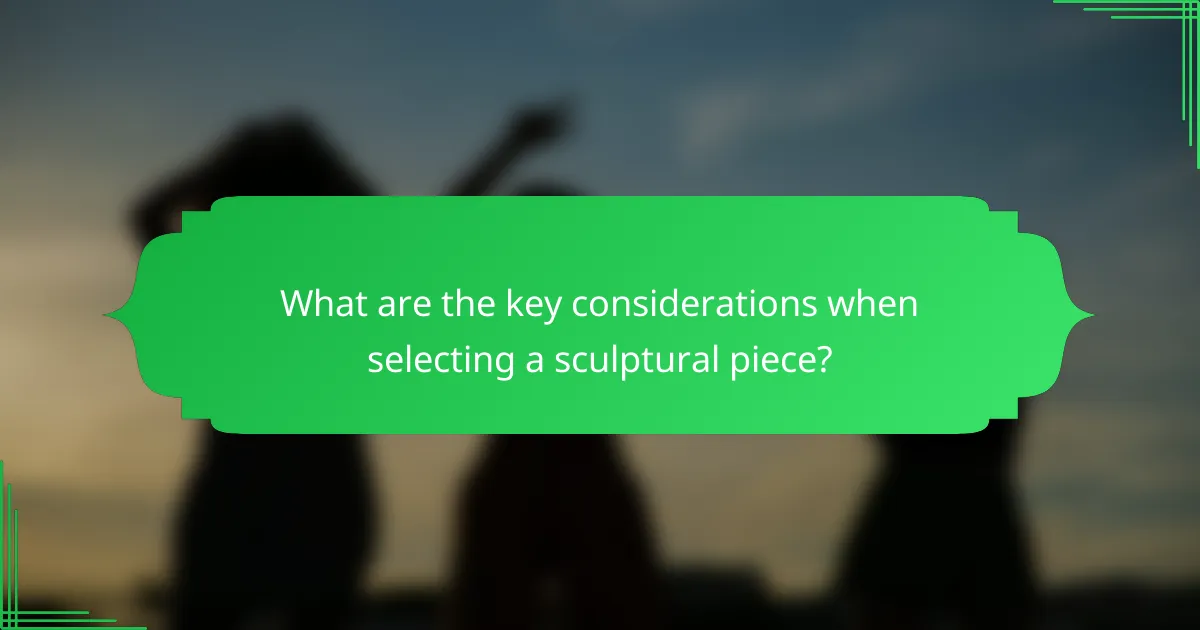 What are the key considerations when selecting a sculptural piece?