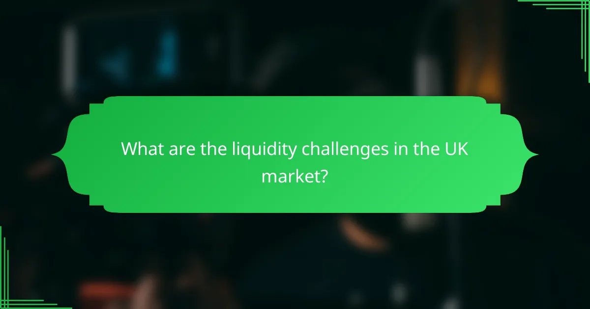 What are the liquidity challenges in the UK market?