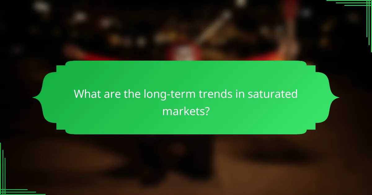 What are the long-term trends in saturated markets?