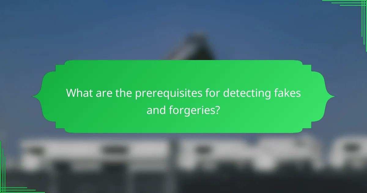 What are the prerequisites for detecting fakes and forgeries?