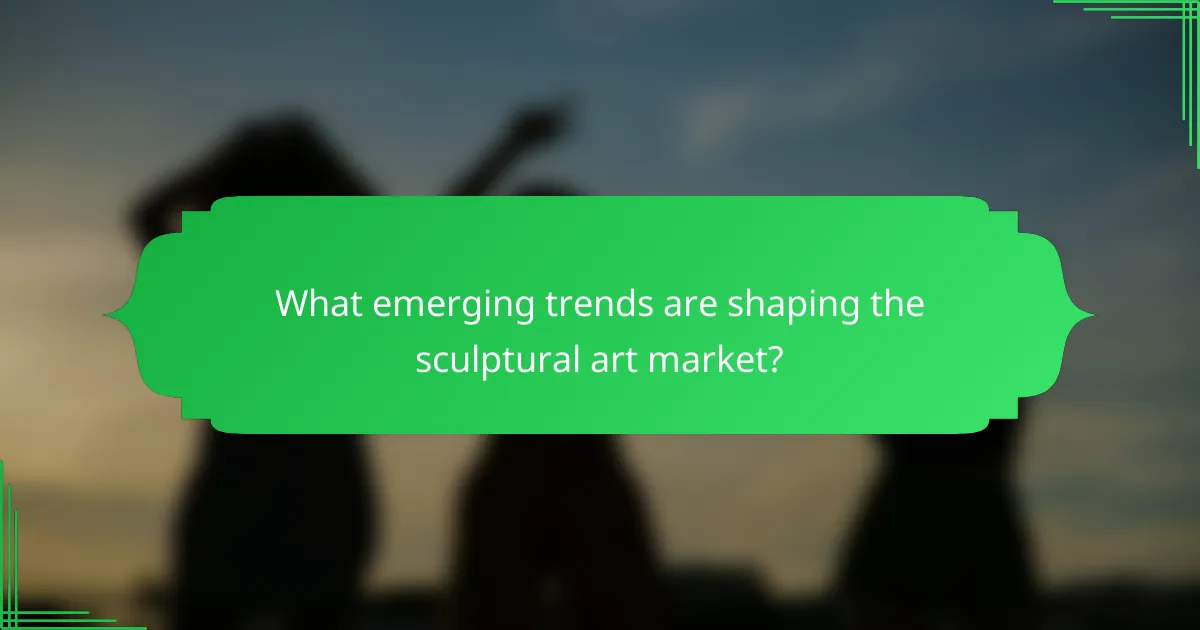 What emerging trends are shaping the sculptural art market?