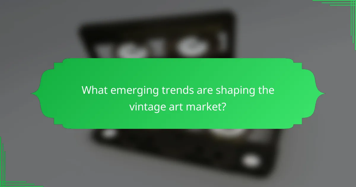 What emerging trends are shaping the vintage art market?