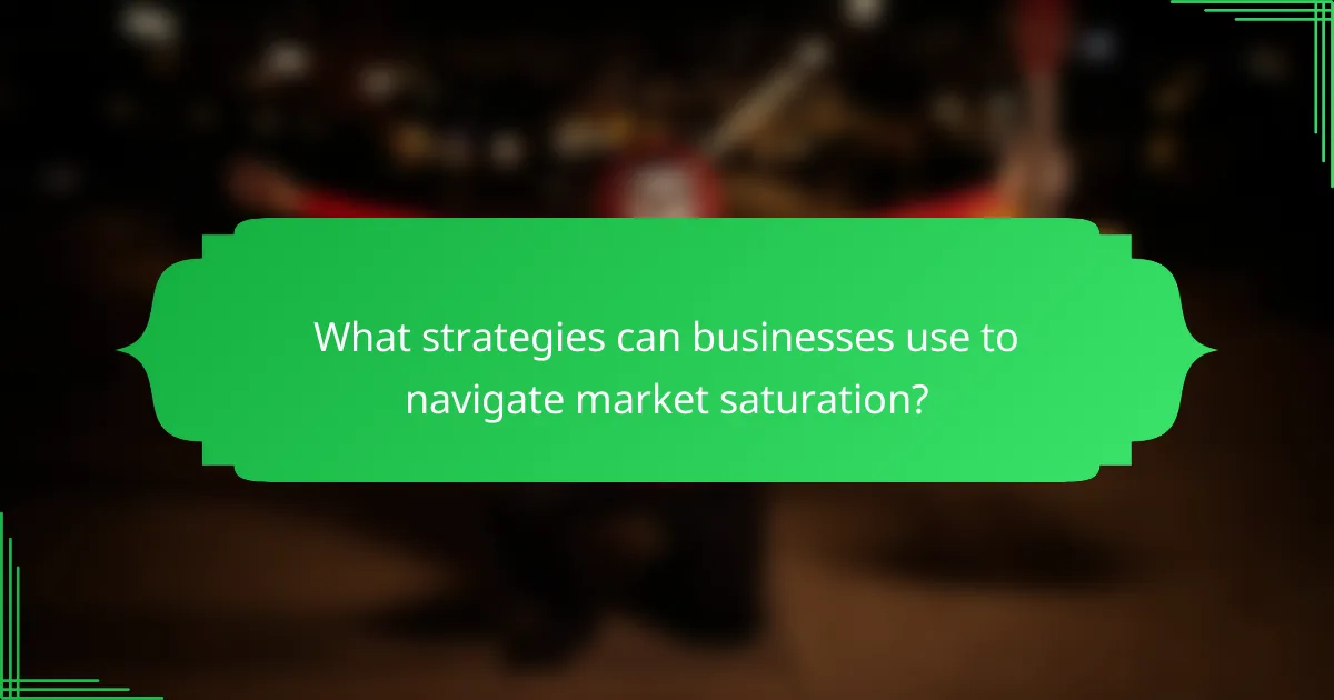 What strategies can businesses use to navigate market saturation?